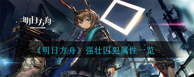 《明日方舟》强壮囚犯属性一览