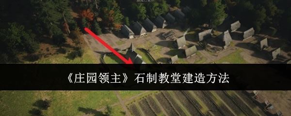 《庄园领主》石制教堂建造方法